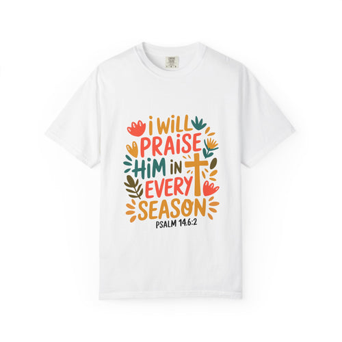 "I Will Praise Him in Every Season" Psalm 146:2 Christian Tee